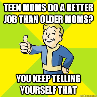 Teen moms do a better job than older moms? You keep telling yourself that  Fallout new vegas