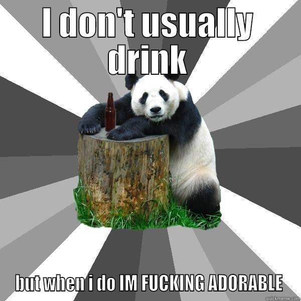 I DON'T USUALLY DRINK BUT WHEN I DO IM FUCKING ADORABLE Pickup-Line Panda