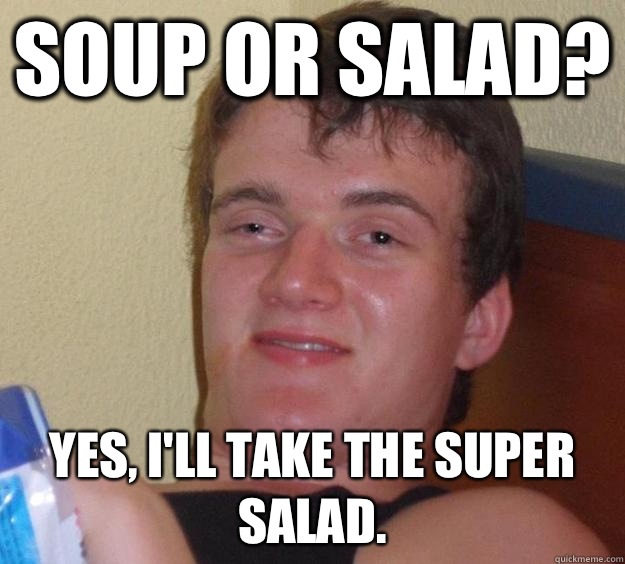 Soup or salad? Yes, I'll take the super salad. - Soup or salad? Yes, I'll take the super salad.  10 Guy