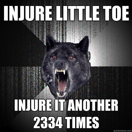 injure little toe injure it another 2334 times  Insanity Wolf