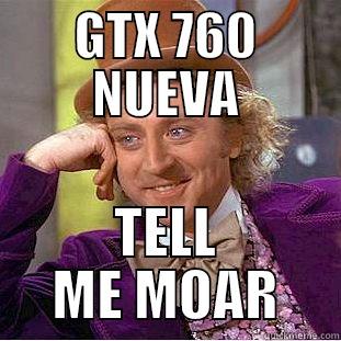 GTX 760 NUEVA TELL ME MOAR Creepy Wonka