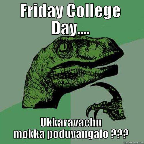 FRIDAY COLLEGE DAY.... UKKARAVACHU MOKKA PODUVANGALO ??? Philosoraptor