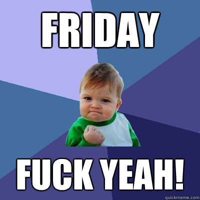 Friday Fuck yeah!  Success Kid