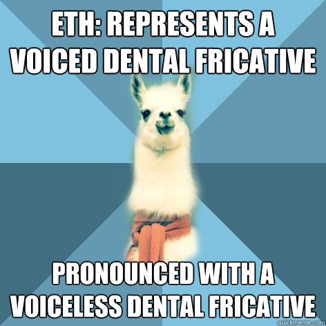 Eth: represents a voiced dental fricative Pronounced with a voiceless dental fricative  Linguist Llama