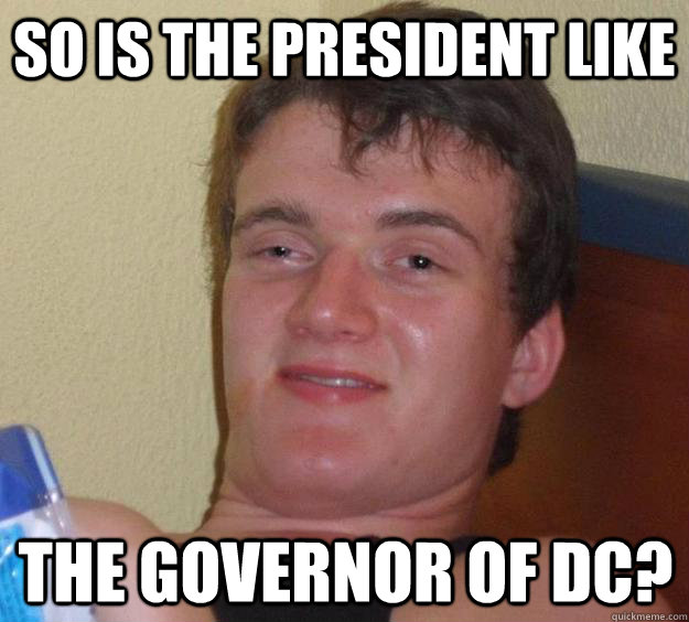 so is the president like the governor of dc?  10 Guy