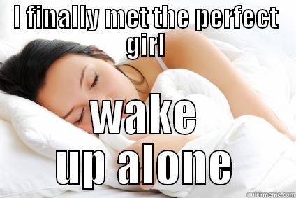 I FINALLY MET THE PERFECT GIRL WAKE UP ALONE Misc