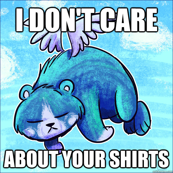 I don't care about your shirts - I don't care about your shirts  Confession Moosh