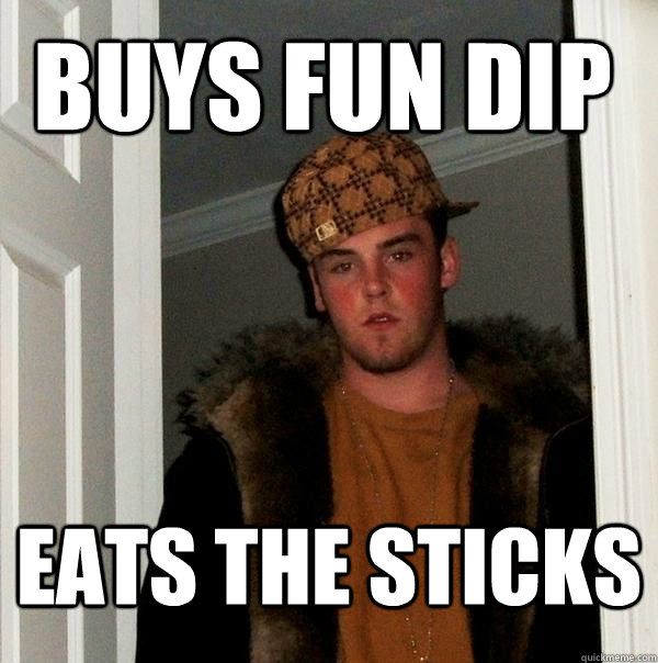 Buys fun dip Eats the sticks - Buys fun dip Eats the sticks  Scumbag Steve