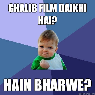 Ghalib film daikhi hai? hain bharwe?  Success Kid