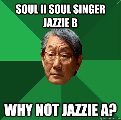 soul ii soul singer Jazzie B why not jazzie a?  High Expectations Asian Father