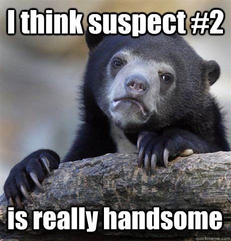 I think suspect #2 is really handsome  Confession Bear