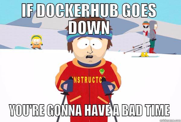 IF DOCKERHUB GOES DOWN YOU'RE GONNA HAVE A BAD TIME Super Cool Ski Instructor