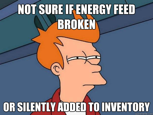 Not sure if energy feed broken or silently added to inventory  Futurama Fry