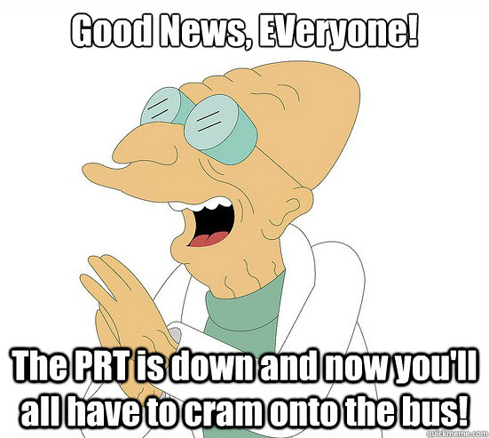 Good News, EVeryone! The PRT is down and now you'll all have to cram onto the bus!  Futurama Farnsworth