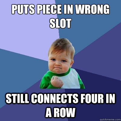 puts piece in wrong slot still connects four in a row  Success Kid