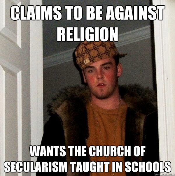 claims to be against religion wants the church of secularism taught in schools - claims to be against religion wants the church of secularism taught in schools  Scumbag Steve