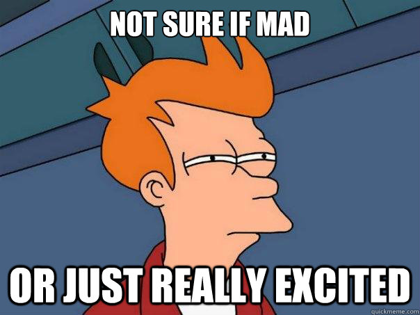 Not sure if mad Or just really excited - Not sure if mad Or just really excited  Futurama Fry