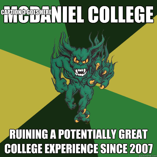 MCDANIEL COLLEGE Ruining a potentially great college experience since 2007 Caption 3 goes here - MCDANIEL COLLEGE Ruining a potentially great college experience since 2007 Caption 3 goes here  Green Terror