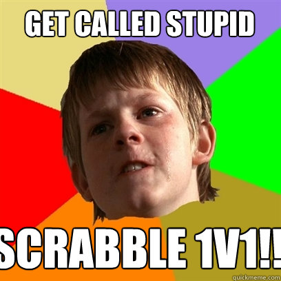 Get called stupid scrabble 1v1!!  Angry School Boy