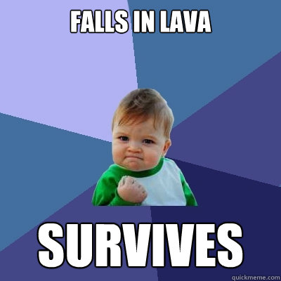 falls in lava survives  Success Kid