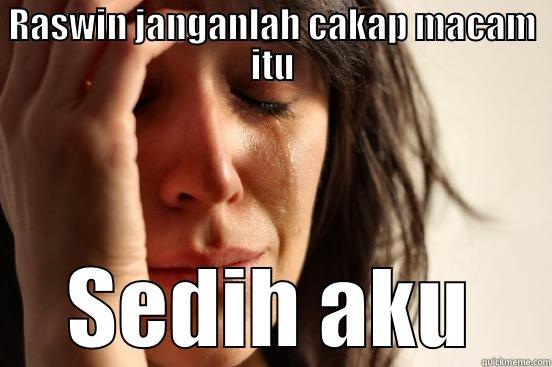 Hahah nice joke - RASWIN JANGANLAH CAKAP MACAM ITU SEDIH AKU First World Problems