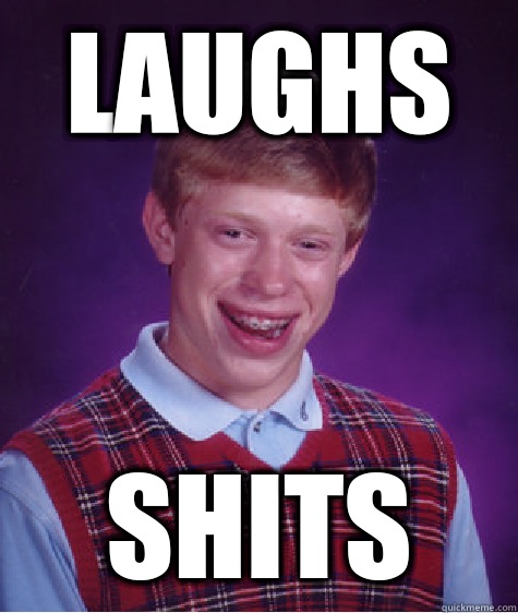 Laughs Shits  Bad Luck Brian