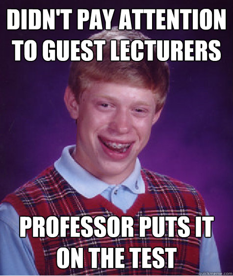 Didn't pay attention to guest lecturers Professor puts it on the test  Bad Luck Brian