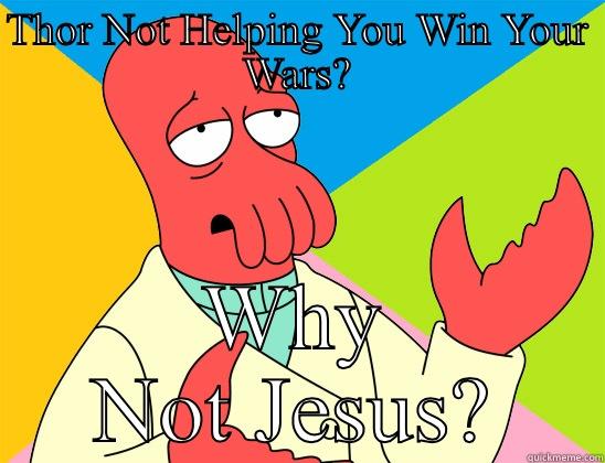 THOR NOT HELPING YOU WIN YOUR WARS? WHY NOT JESUS? Futurama Zoidberg 