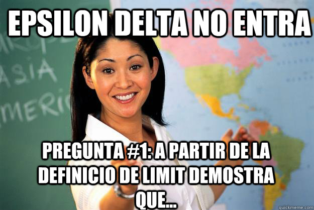 Epsilon delta no entra pregunta #1: A partir de la definicio de limit demostra que... - Epsilon delta no entra pregunta #1: A partir de la definicio de limit demostra que...  Unhelpful High School Teacher
