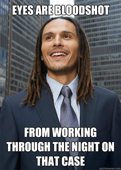 Eyes are bloodshot from working through the night on that case - Eyes are bloodshot from working through the night on that case  Successful Pothead