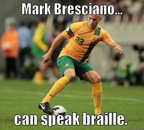         MARK BRESCIANO...               CAN SPEAK BRAILLE.      Misc