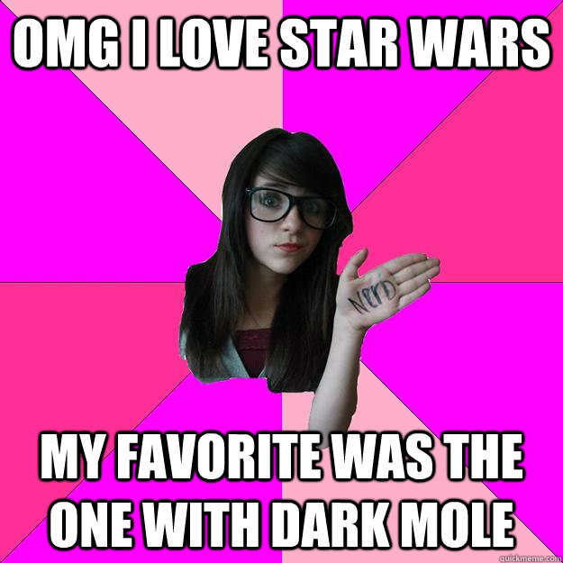 omg i love star wars my favorite was the one with dark mole  Idiot Nerd Girl