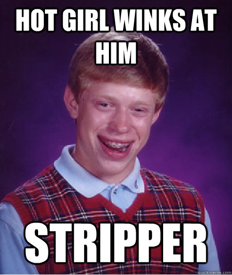 hot girl winks at him stripper  Bad Luck Brian