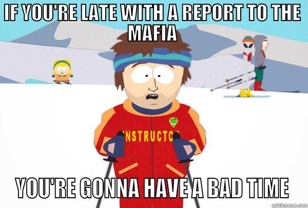 IF YOU'RE LATE WITH A REPORT TO THE MAFIA YOU'RE GONNA HAVE A BAD TIME Super Cool Ski Instructor