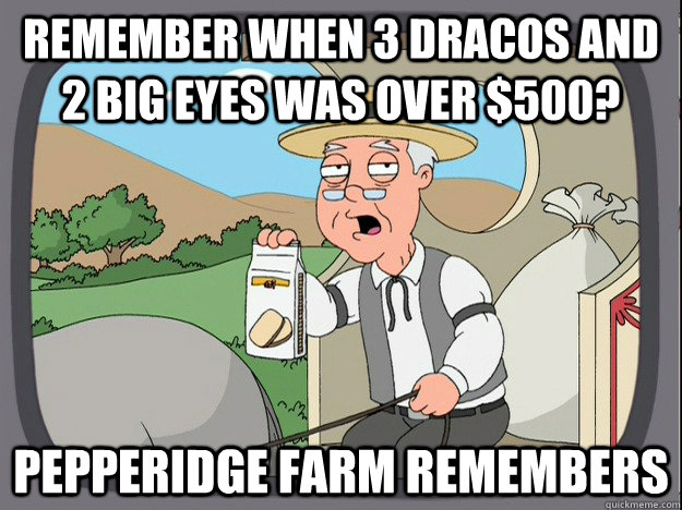 Remember when 3 dracos and 2 big eyes was over $500? Pepperidge farm remembers  Pepperidge Farm Remembers