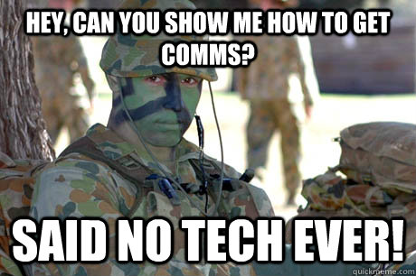 Hey, Can you show me how to get comms? said no tech ever! - Hey, Can you show me how to get comms? said no tech ever!  tech meme 662s are poo