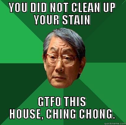 YOU DID NOT CLEAN UP YOUR STAIN GTFO THIS HOUSE, CHING CHONG. High Expectations Asian Father