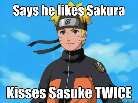 Says he likes Sakura Kisses Sasuke TWICE  Scumbag Naruto