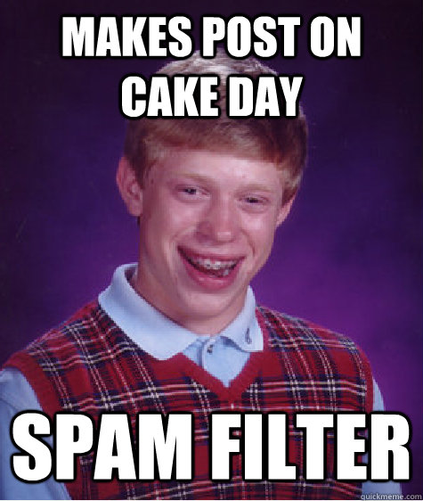 makes post on Cake day spam filter - makes post on Cake day spam filter  Bad Luck Brian