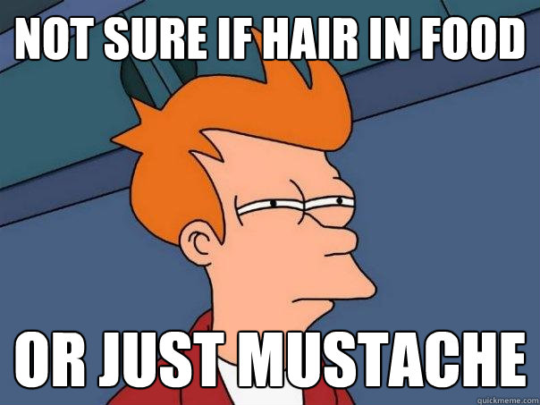 not sure if hair in food or just mustache  - not sure if hair in food or just mustache   Futurama Fry