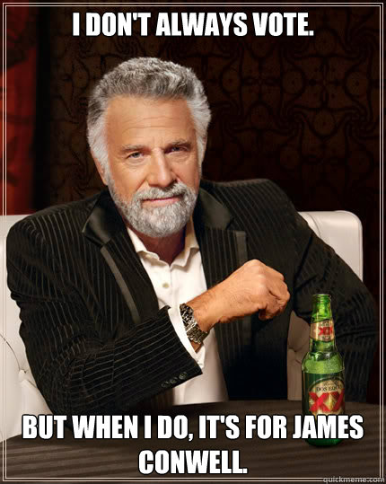 I don't always vote. But when I do, it's for James Conwell.  Dos Equis man