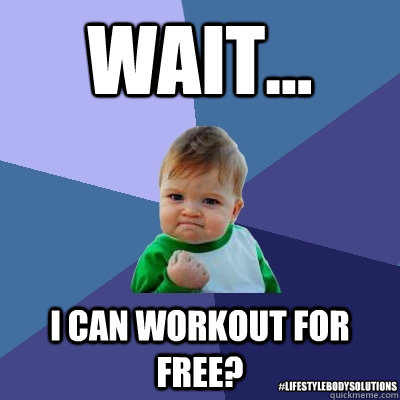 Wait...  I CAN WORKOUT FOR FREE? #LIFESTYLEBODYSOLUTIONS  Success Kid