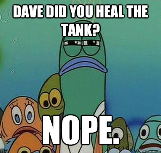 dave did you heal the tank? nope.  Serious fish SpongeBob