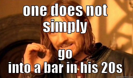 ONE DOES NOT SIMPLY GO INTO A BAR IN HIS 20S Boromir