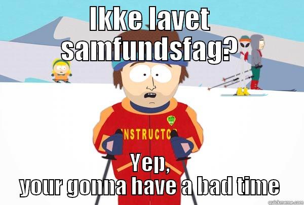 IKKE LAVET SAMFUNDSFAG? YEP, YOUR GONNA HAVE A BAD TIME Super Cool Ski Instructor