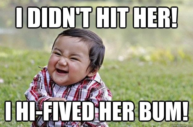 I didn't hit her! I hi-fived her bum!  Evil Toddler