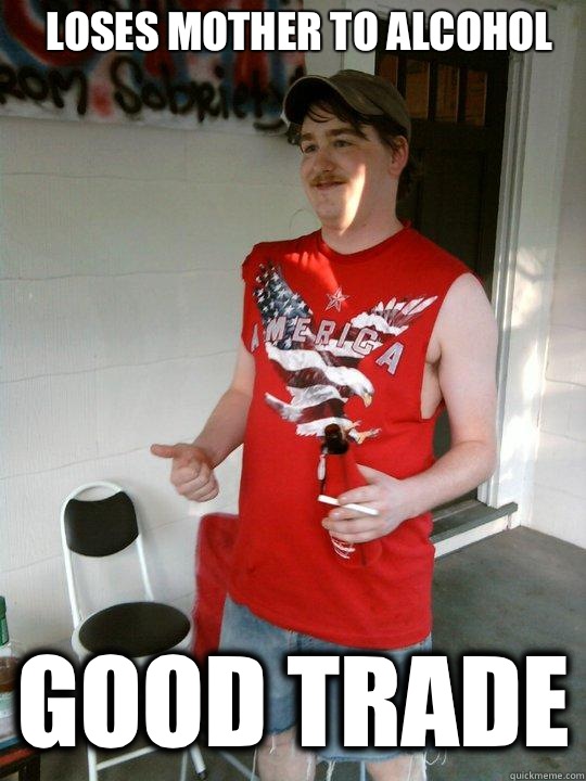 Loses mother to alcohol Good trade  Redneck Randal