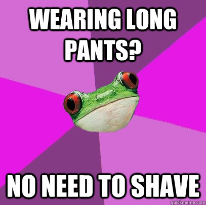 Wearing long pants? no need to shave  Foul Bachelorette Frog