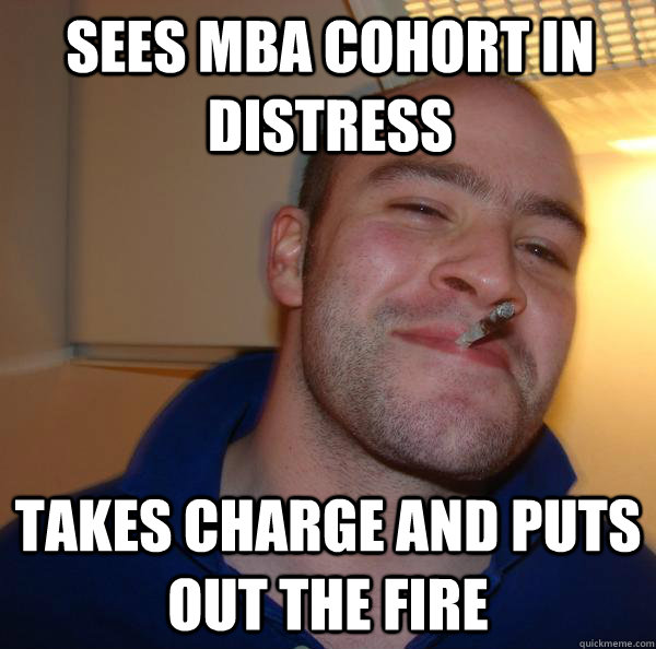 Sees MBA cohort in distress Takes charge and puts out the fire - Sees MBA cohort in distress Takes charge and puts out the fire  Misc