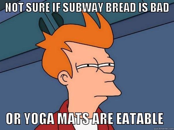 Subway bread and yoga mats -   NOT SURE IF SUBWAY BREAD IS BAD      OR YOGA MATS ARE EATABLE    Futurama Fry